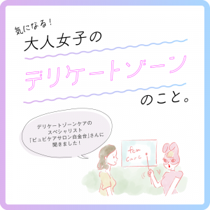 気になる！大人女子のデリケートゾーンのこと。