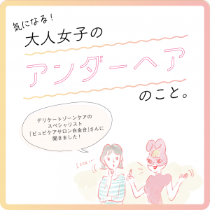 気になる！大人女子のアンダーヘアのこと。