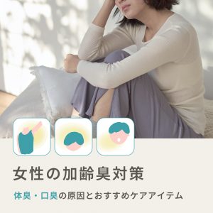 【女性の加齢臭対策】体臭・口臭の原因とおすすめケアアイテム